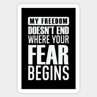 My Freedom Doesn't End Where Your Fear Begins Magnet